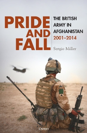 Pride and Fall: The British Army in Afghanistan, 2001–2014 Sergio Miller 9781472868299