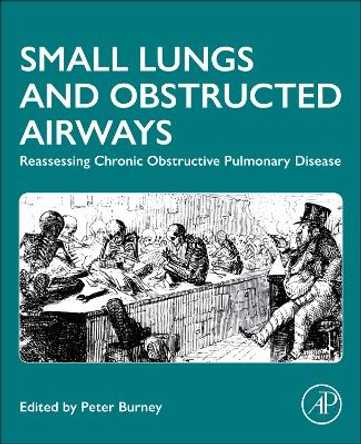 Small Lungs and Obstructed Airways: Reassessing Chronic Obstructive Pulmonary Disease Peter Burney 9780443139222