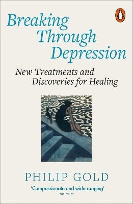 Breaking Through Depression: New Treatments and Discoveries for Healing Philip Gold 9781802064056