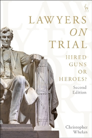 Lawyers on Trial: Hired Guns or Heroes? Christopher Whelan 9781509977598