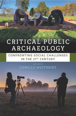 Critical Public Archaeology: Confronting Social Challenges in the 21st Century Camille Westmont 9781805397342