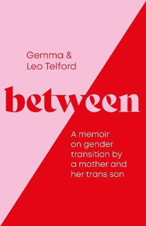 Between: A Memoir on Gender Transition by a Mother and Her Trans Son Gemma Telford 9781837960842