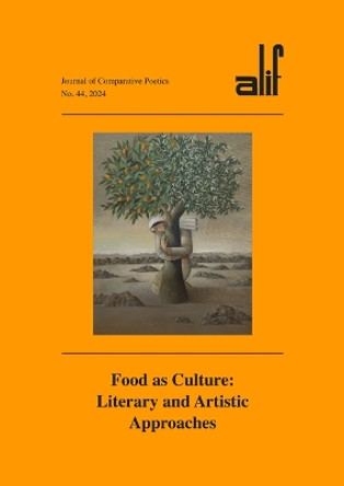 Alif: Journal of Comparative Poetics, No. 44: Food as Culture: Literary and Artistic Approaches Walid El Hamamsy 9781649034021