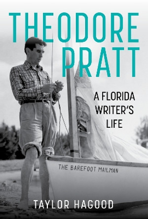 Theodore Pratt: A Florida Writer's Life Taylor Hagood 9781683343622