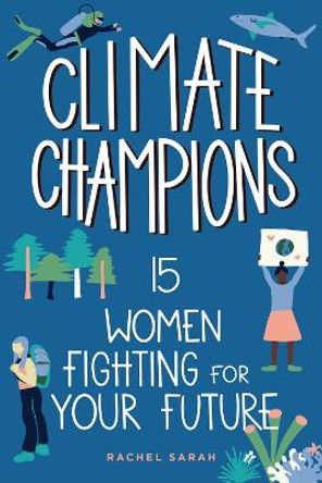 Climate Champions: 15 Women Fighting for Your Future Rachel Sarah 9798890680099