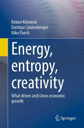 Energy, entropy, creativity: What drives and slows economic growth Reiner Kümmel 9783662657775