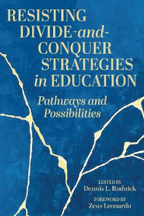 Resisting Divide-and-Conquer Strategies in Education: Pathways and Possibilities Dennis L. Rudnick 9781975505967