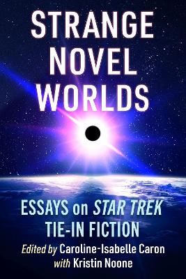 Strange Novel Worlds: Essays on Star Trek Tie-In Fiction Caroline-Isabelle Caron 9781476693194