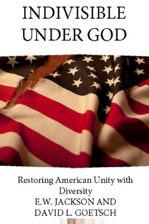 Indivisible Under God: Restoring American Unity with Diversity E. W. Jackson Sr. 9781956454680