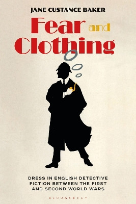 Fear and Clothing: Dress in English Detective Fiction between the First and Second World Wars Jane Custance Baker 9781350240315
