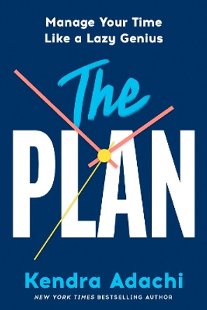 The PLAN: Manage Your Time Like a Lazy Genius Kendra J. Adachi 9780593727935