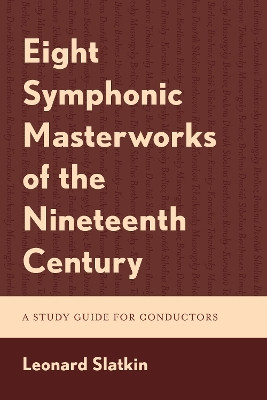 Eight Symphonic Masterworks of the Nineteenth Century: A Study Guide for Conductors Leonard Slatkin 9781538187197