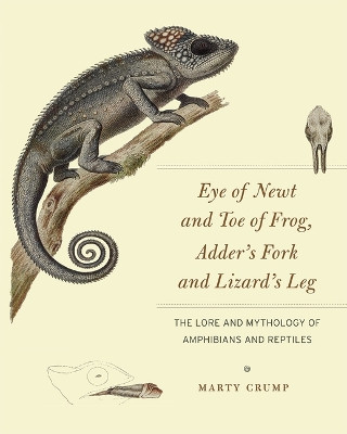 Eye of Newt and Toe of Frog, Adder's Fork and Lizard's Leg: The Lore and Mythology of Amphibians and Reptiles Marty Crump 9780226836645