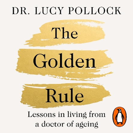 The Golden Rule: Lessons in living from a doctor of ageing Lucy Pollock 9781405954365