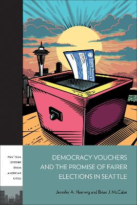 Democracy Vouchers and the Promise of Fairer Elections in Seattle Jennifer A. Heerwig 9781439926253