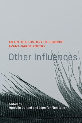 Other Influences: An Untold History of Feminist Avant-Garde Poetry Marcella Durand 9780262049283