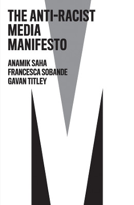 The Anti-Racist Media Manifesto Anamik Saha 9781509559848