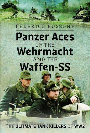 Panzer Aces of the Wehrmacht and the Waffen-SS: The Ultimate Tank Killers of WW2 Federico Bussone 9781036108038