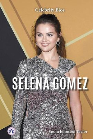 Celebrity Bios: Selena Gomez Susan Johnston Taylor 9798892502412