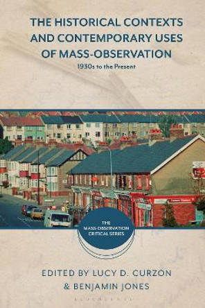 The Historical Contexts and Contemporary Uses of Mass-Observation: 1930s to the Present Lucy D. Curzon 9781350215757