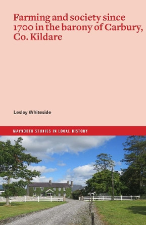 Farming and society since 1700 in the barony of Carbury, Co. Kildare Lesley Whiteside 9781801511346