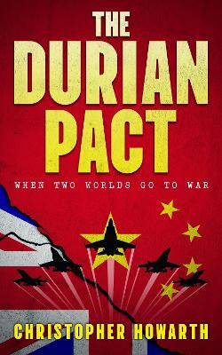The Durian Pact: When Two Worlds Go To War Christopher Howarth 9781916846159