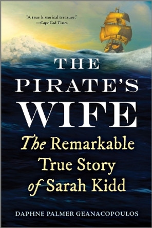 The Pirate's Wife: The Remarkable True Story of Sarah Kidd Daphne Palmer Geanacopoulos 9781335018281