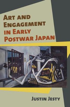 Art and Engagement in Early Postwar Japan by Justin Jesty