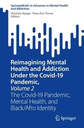 Reimagining Mental Health and Addiction Under the Covid-19 Pandemic, Volume 2: The Covid-19 Pandemic, Mental Health, and Black/Afro Identity Dionisio Nyaga 9783031583728