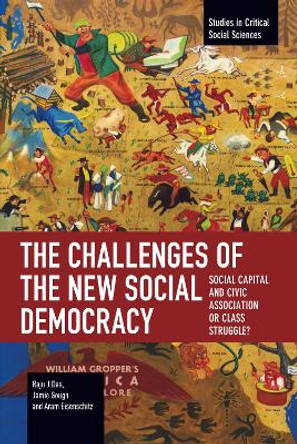 The Challenges of the New Social Democracy: Social Capital and Civic Association or Class Struggle? Raju J. Das 9798888902448