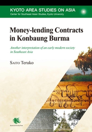 Money-lending Contracts in Konbaung Burma: Another interpretation of an early modern society in Southeast Asia Teruko Saito 9781920850401