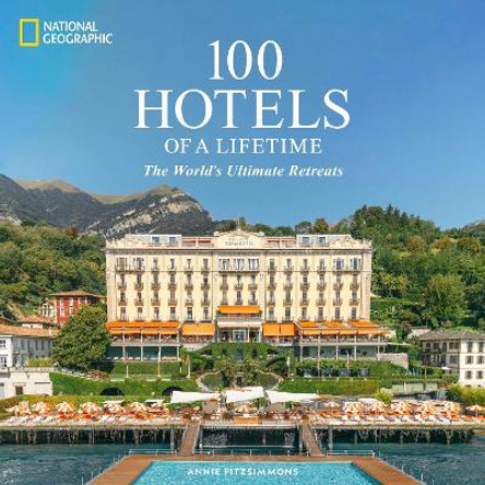 100 Hotels of a Lifetime: The World's Ultimate Retreats Annie Fitzsimmons 9781426223150