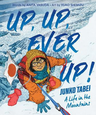 Up, Up, Ever Up! Junko Tabei: A Life in the Mountains Anita Yasuda 9780063242418