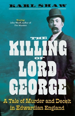 Killing of Lord George: A Tale of Murder and Deceit in Edwardian England Karl Shaw 9781837730186