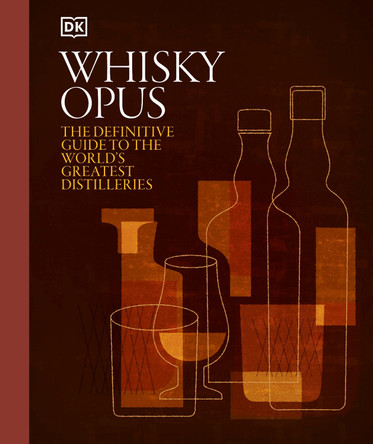 Whisky Opus: The Definitive Guide to the World's Greatest Whisky Distilleries DK 9780241679692