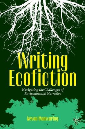 Writing Ecofiction: Navigating the Challenges of Environmental Narrative Kevan Manwaring 9783031550904