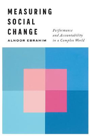 Measuring Social Change: Performance and Accountability in a Complex World by Alnoor Ebrahim