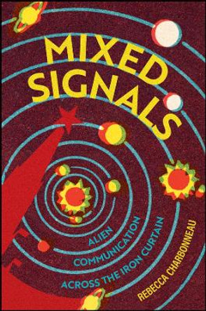 Mixed Signals: Alien Communication Across the Iron Curtain Rebecca Charbonneau 9781509556915