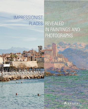 Impressionist Places: Revealed in Paintings and Photographs Miriam Leimer 9783791379593