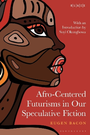 Afro-Centered Futurisms in Our Speculative Fiction Eugen Bacon 9798765114667