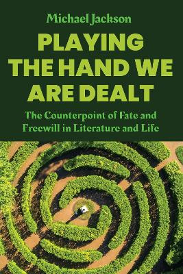 Playing the Hand We Are Dealt: The Counterpoint of Fate and Freewill in Literature and Life Michael Jackson 9781805397045