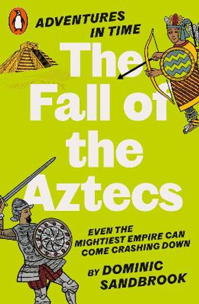 Adventures in Time: The Fall of the Aztecs Dominic Sandbrook 9780141999210