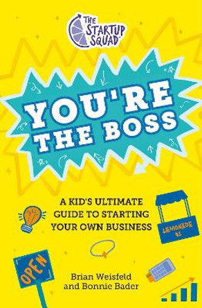 The Startup Squad: You're the Boss: A Kid's Ultimate Guide to Starting Your Own Business Brian Weisfeld 9780593528365