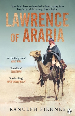 Lawrence of Arabia: The definitive 21st-century biography of a 20th-century soldier, adventurer and leader Ranulph Fiennes 9781405945974