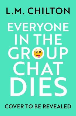 Everyone in the Group Chat Dies: A laugh-out-loud serial killer thriller from the author of Don't Swipe Right L.M. Chilton 9781837930319