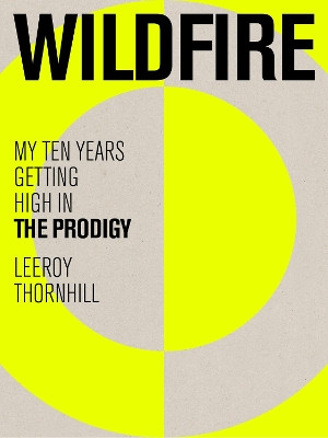 Wildfire: My Ten Years Getting High in The Prodigy Leeroy Thornhill 9781399616706