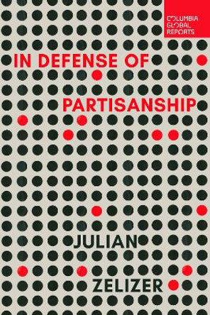 In Defense of Partisanship Julian E. Zelizer 9798987053683