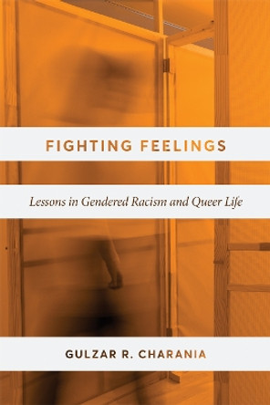 Fighting Feelings: Lessons in Gendered Racism and Queer Life Gulzar R. Charania 9780774869003