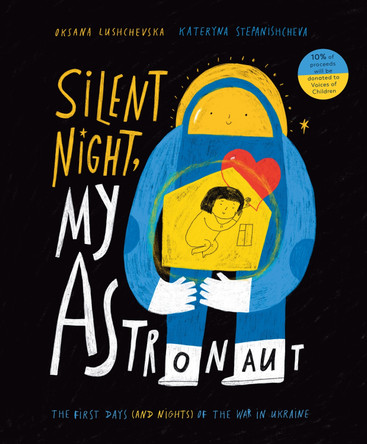 Silent Night, My Astronaut: The First Days (and Nights) of the War in Ukraine Oksana Lushchevska 9781839135972