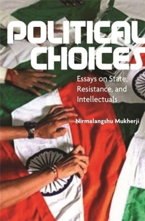 Political Choices: Essays on State, Resistance and Intellectuals Nirmalangshu Mukherji 9788196580346 Political Choices: Essays on State, Resistance and Intellectuals Nirmalangshu Mukherji 9788196580346